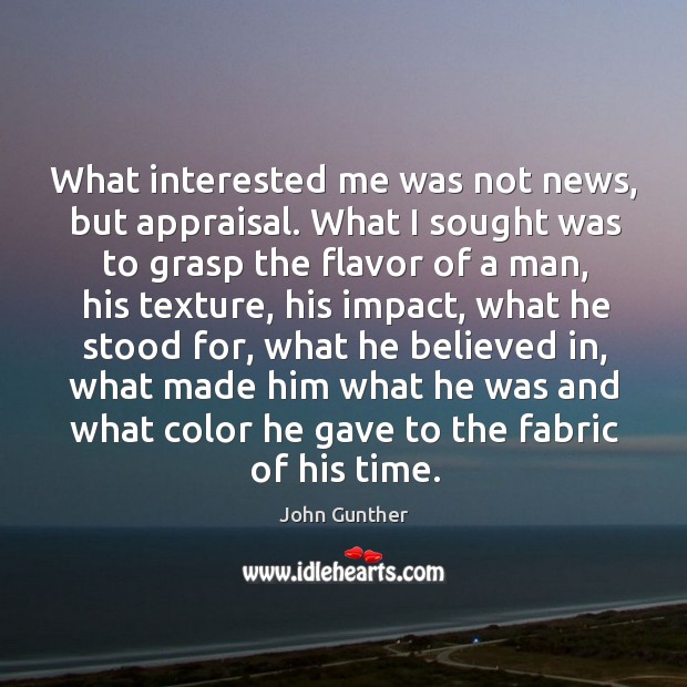 What interested me was not news, but appraisal. John Gunther Picture Quote