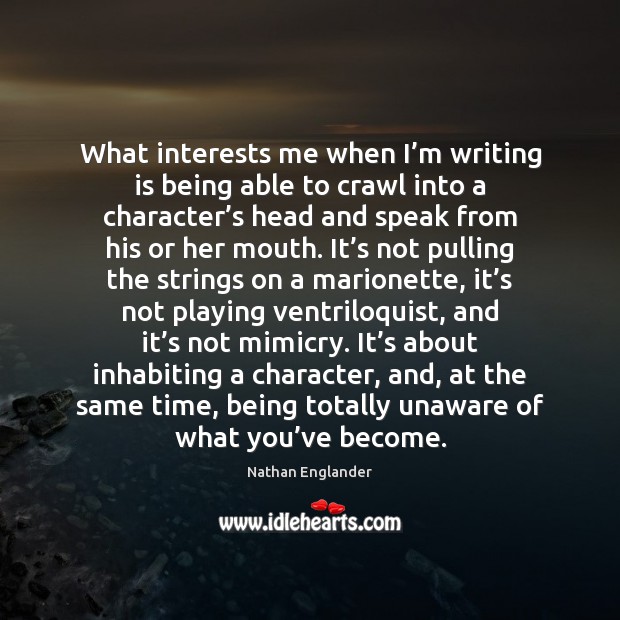 What interests me when I’m writing is being able to crawl Nathan Englander Picture Quote