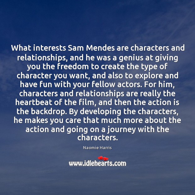 What interests Sam Mendes are characters and relationships, and he was a Image