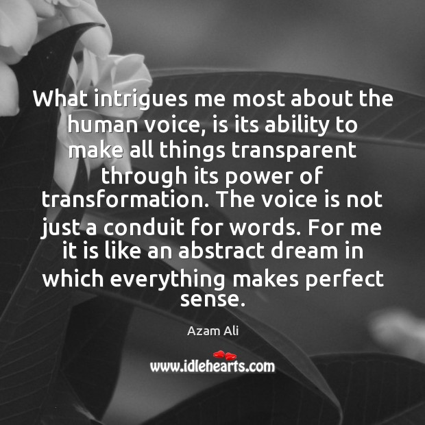 What intrigues me most about the human voice, is its ability to Image