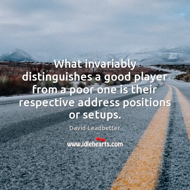 What invariably distinguishes a good player from a poor one is their David Leadbetter Picture Quote