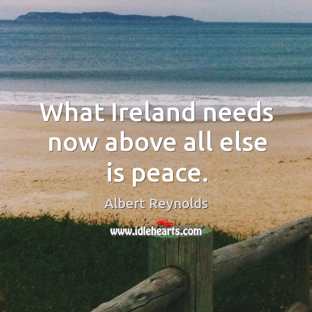 What ireland needs now above all else is peace. Image
