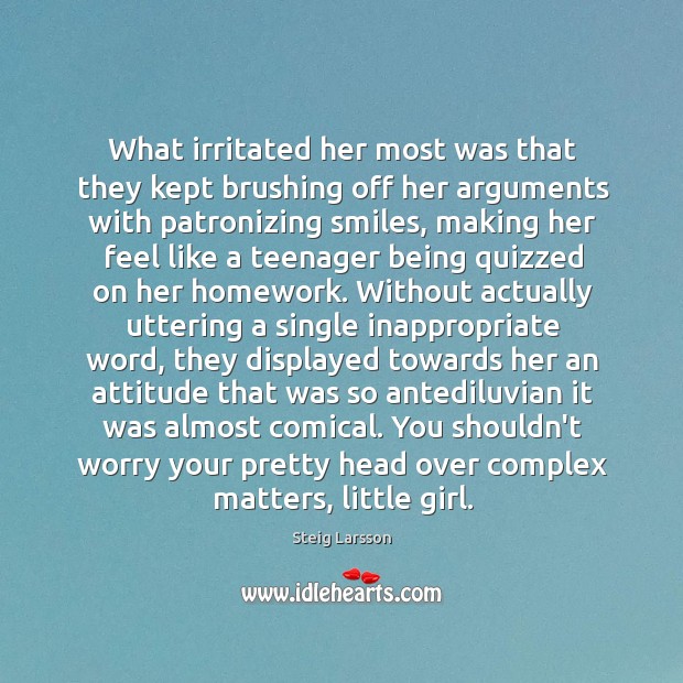 What irritated her most was that they kept brushing off her arguments Steig Larsson Picture Quote