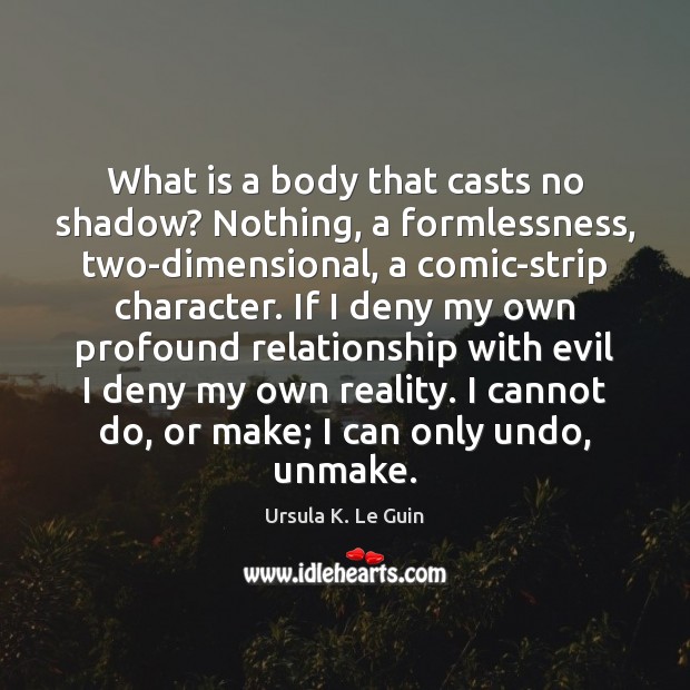 What is a body that casts no shadow? Nothing, a formlessness, two-dimensional, Ursula K. Le Guin Picture Quote