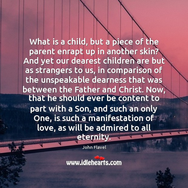 What is a child, but a piece of the parent enrapt up Comparison Quotes Image