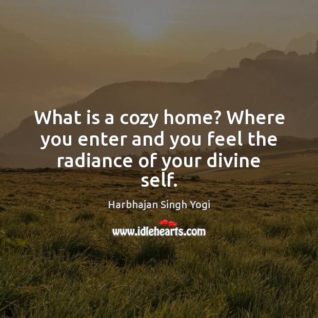 What is a cozy home? Where you enter and you feel the radiance of your divine self. Image