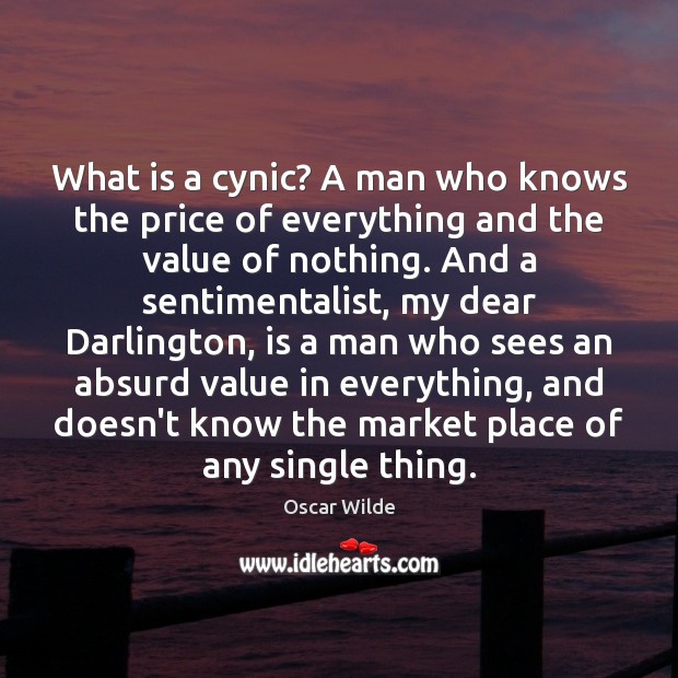 What is a cynic? A man who knows the price of everything Oscar Wilde Picture Quote
