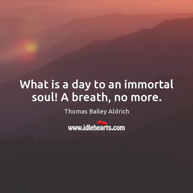 What is a day to an immortal soul! A breath, no more. Image