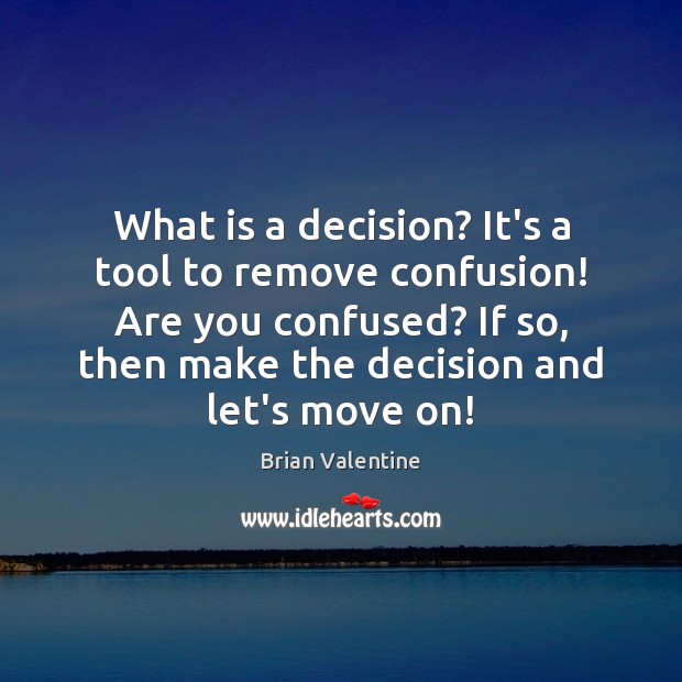 What is a decision? It’s a tool to remove confusion! Are you Brian Valentine Picture Quote