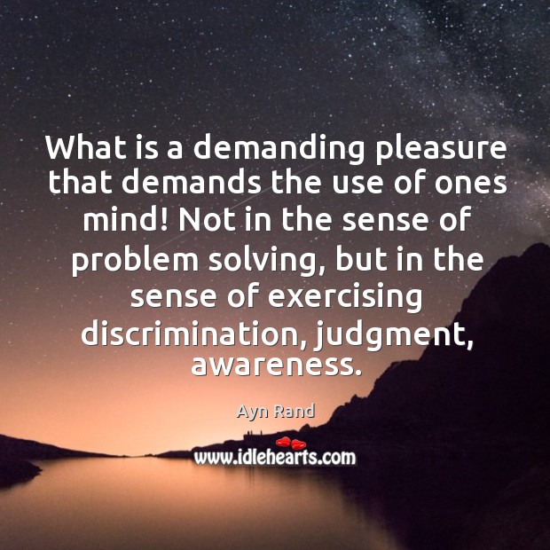 What is a demanding pleasure that demands the use of ones mind! Ayn Rand Picture Quote