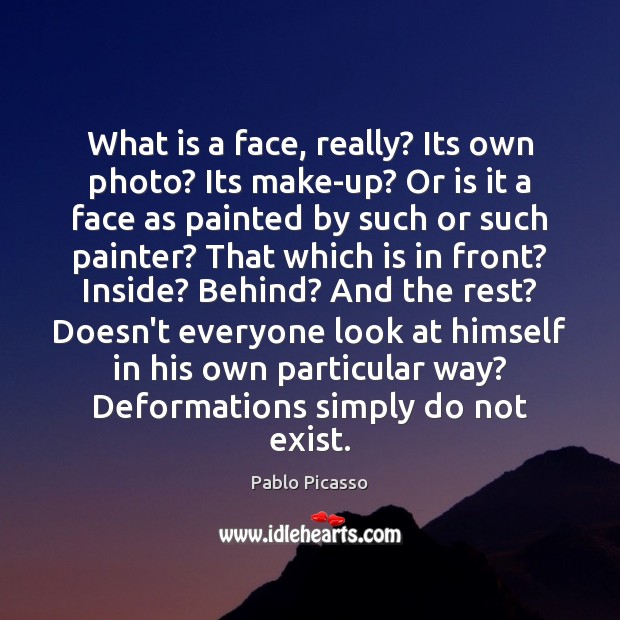 What is a face, really? Its own photo? Its make-up? Or is Pablo Picasso Picture Quote