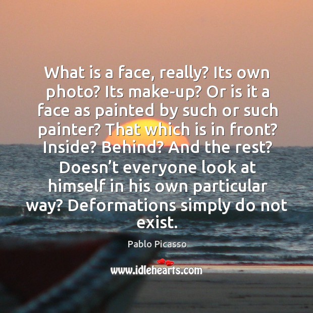 What is a face, really? its own photo? its make-up? or is it a face as painted by such or such painter? Pablo Picasso Picture Quote