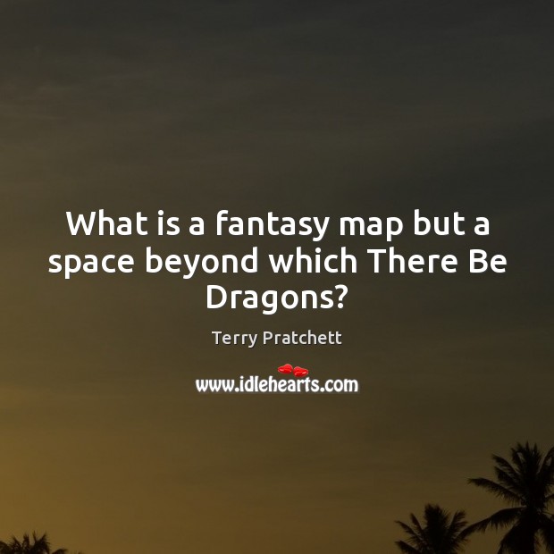 What is a fantasy map but a space beyond which There Be Dragons? Image