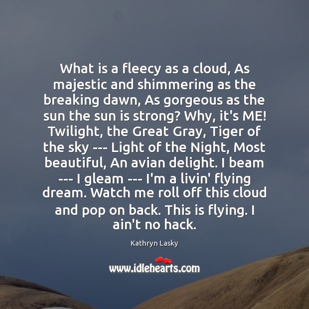 What is a fleecy as a cloud, As majestic and shimmering as Kathryn Lasky Picture Quote