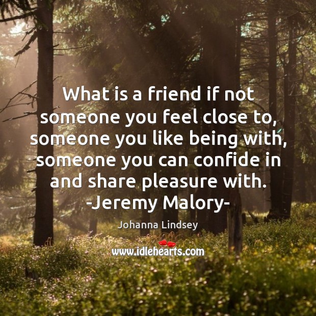 What is a friend if not someone you feel close to, someone Johanna Lindsey Picture Quote