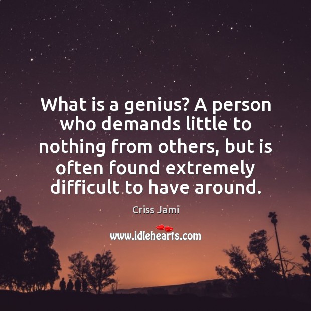 What is a genius? A person who demands little to nothing from Criss Jami Picture Quote