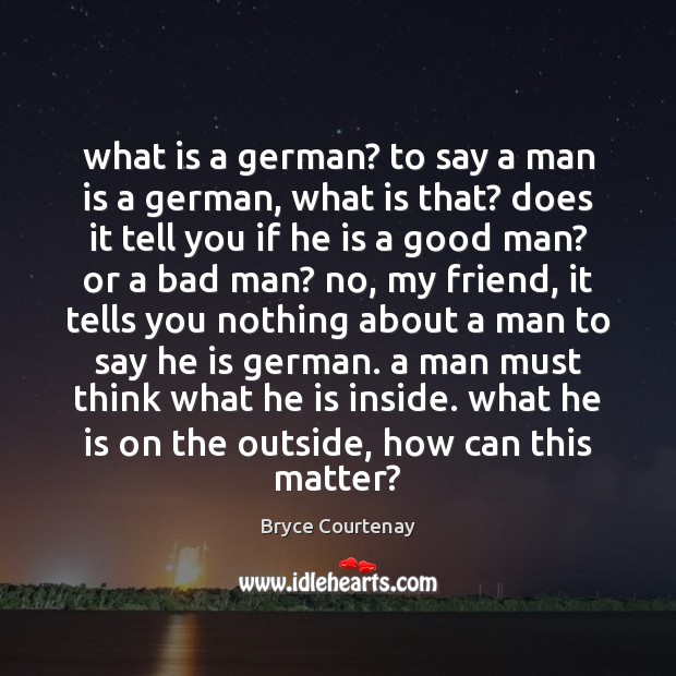 What is a german? to say a man is a german, what Bryce Courtenay Picture Quote