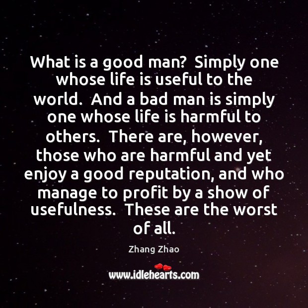 What is a good man?  Simply one whose life is useful to Men Quotes Image