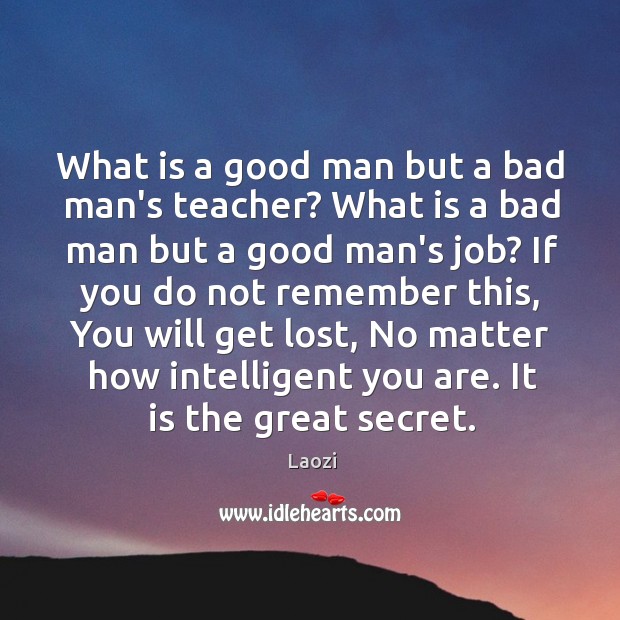 What is a good man but a bad man’s teacher? What is Image