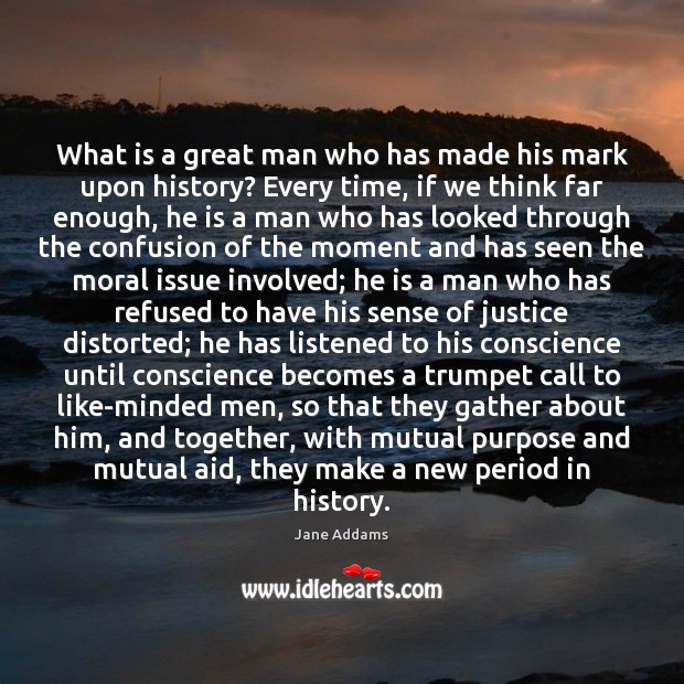What is a great man who has made his mark upon history? Jane Addams Picture Quote