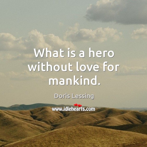 What is a hero without love for mankind. Image