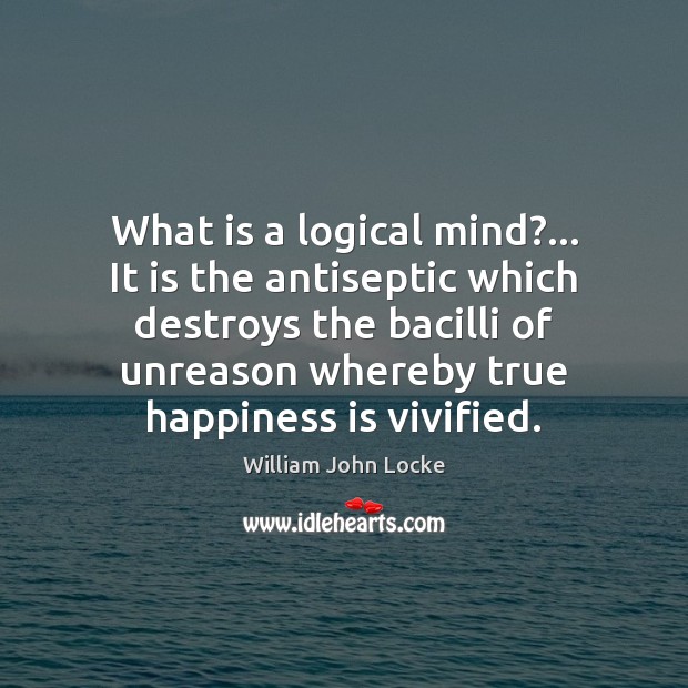 What is a logical mind?… It is the antiseptic which destroys the Happiness Quotes Image