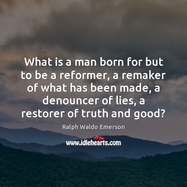 What is a man born for but to be a reformer, a Image