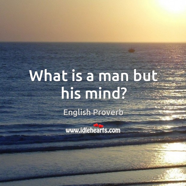 What is a man but his mind? English Proverbs Image