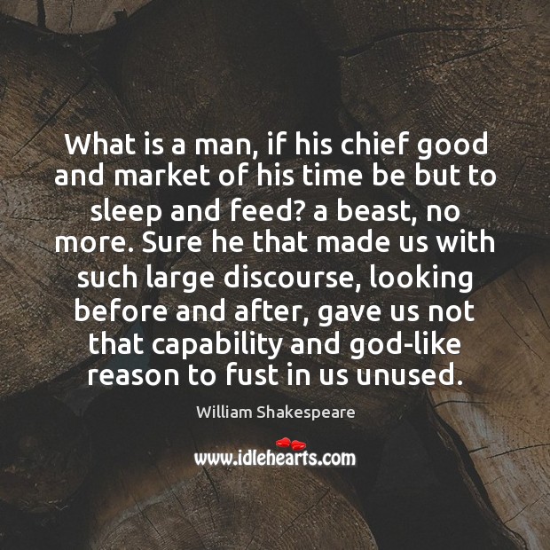 What is a man, if his chief good and market of his William Shakespeare Picture Quote