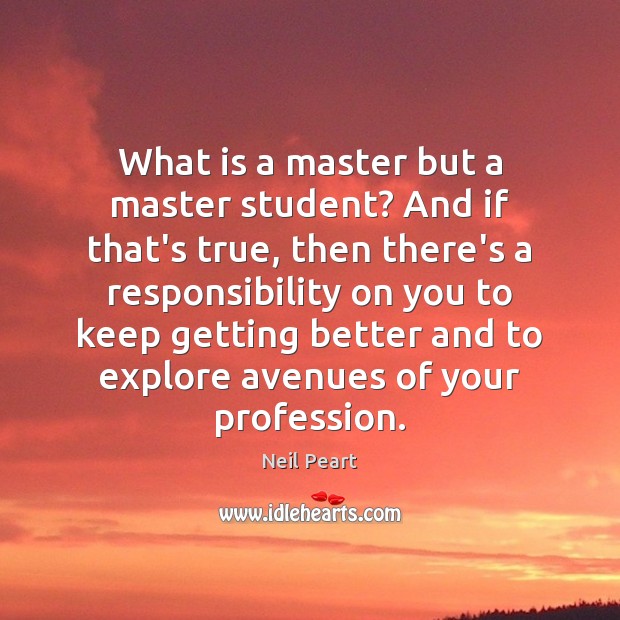 What is a master but a master student? And if that’s true, Neil Peart Picture Quote