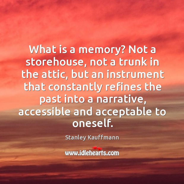 What is a memory? Not a storehouse, not a trunk in the Stanley Kauffmann Picture Quote