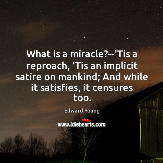 What is a miracle?–‘Tis a reproach, ‘Tis an implicit satire on Edward Young Picture Quote