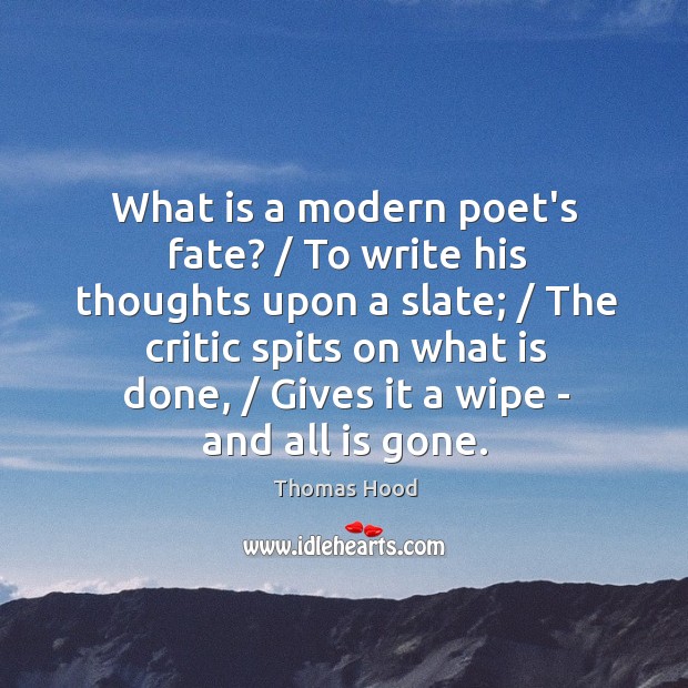 What is a modern poet’s fate? / To write his thoughts upon a Thomas Hood Picture Quote