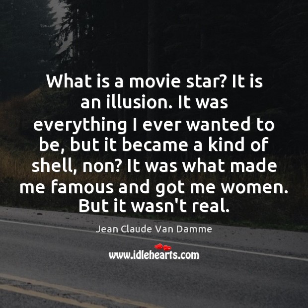 What is a movie star? It is an illusion. It was everything Jean Claude Van Damme Picture Quote
