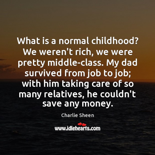 What is a normal childhood? We weren’t rich, we were pretty middle-class. Charlie Sheen Picture Quote