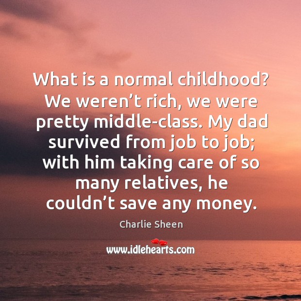 What is a normal childhood? we weren’t rich, we were pretty middle-class. Image