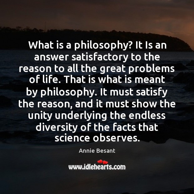 What is a philosophy? It Is an answer satisfactory to the reason Annie Besant Picture Quote