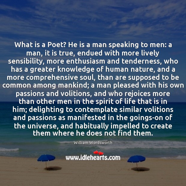What is a Poet? He is a man speaking to men: a Image