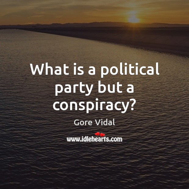 What is a political party but a conspiracy? Gore Vidal Picture Quote