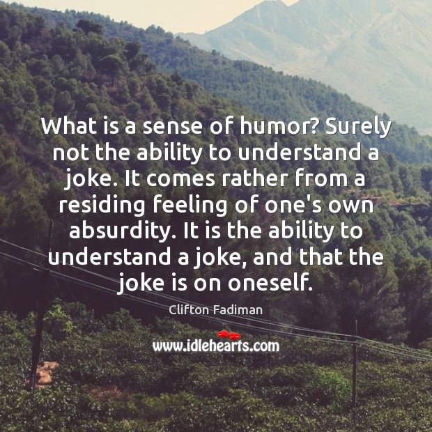 What is a sense of humor? Surely not the ability to understand Clifton Fadiman Picture Quote