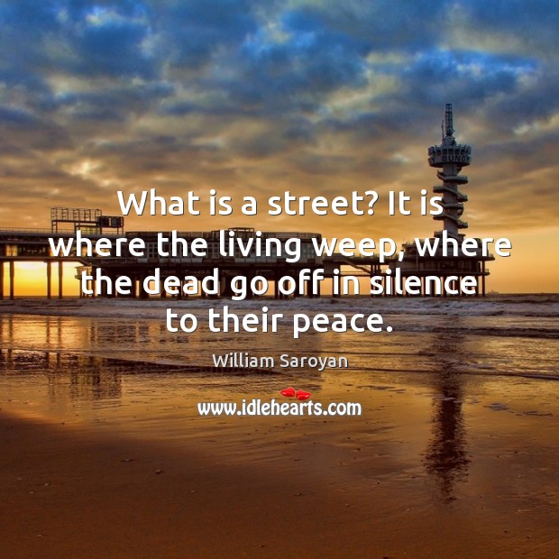 What is a street? It is where the living weep, where the Image