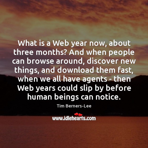 What is a Web year now, about three months? And when people Tim Berners-Lee Picture Quote
