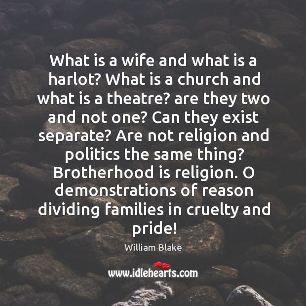 What is a wife and what is a harlot? what is a church and what is a theatre? William Blake Picture Quote