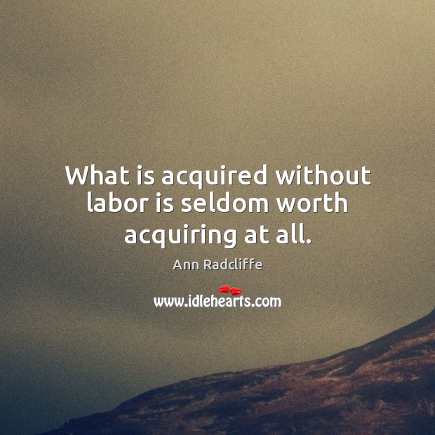What is acquired without labor is seldom worth acquiring at all. Image