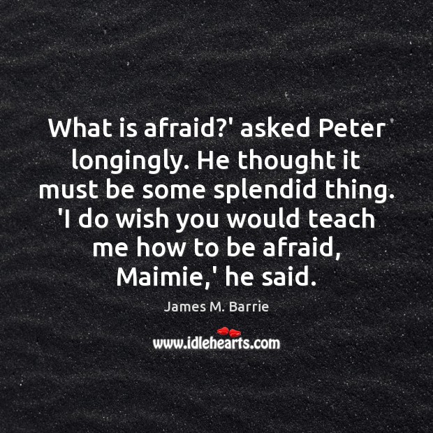 What is afraid?’ asked Peter longingly. He thought it must be Afraid Quotes Image