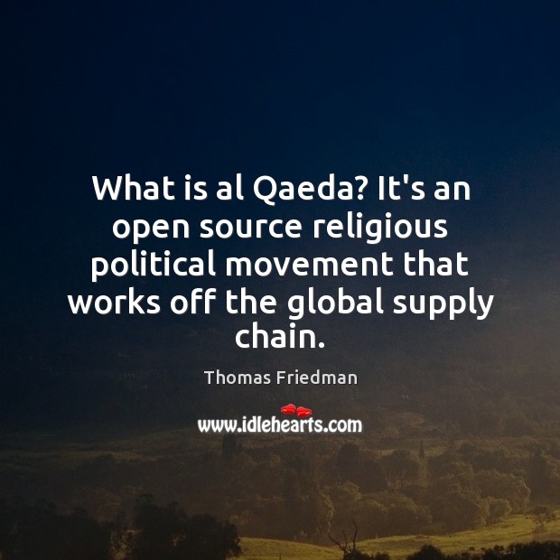 What is al Qaeda? It’s an open source religious political movement that Thomas Friedman Picture Quote