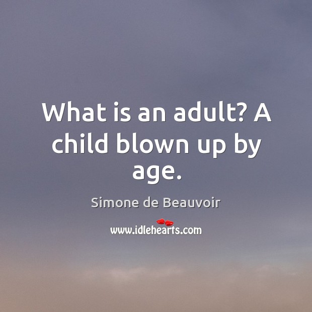 What is an adult? a child blown up by age. Simone de Beauvoir Picture Quote