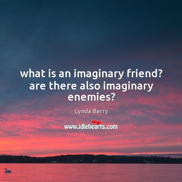 What is an imaginary friend? are there also imaginary enemies? Image