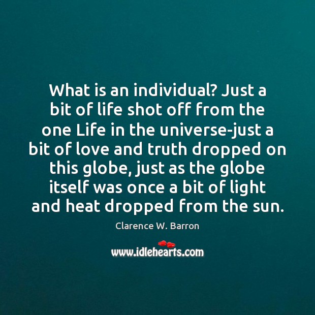What is an individual? Just a bit of life shot off from Clarence W. Barron Picture Quote