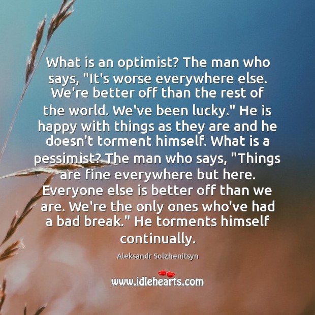 What is an optimist? The man who says, “It’s worse everywhere else. Aleksandr Solzhenitsyn Picture Quote